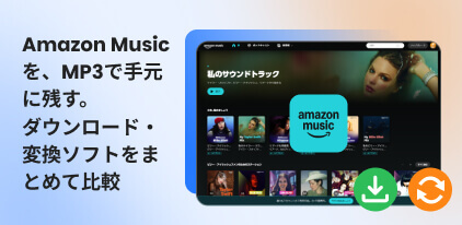 Amazon Musicをダウンロードできるおすすめツール～高音質で永久保存